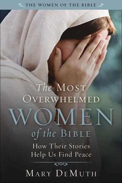 Most Overwhelmed Women of the Bible by Mary E. DeMuth